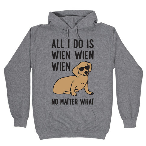 All I Do Is Wien Wien Wien No Matter What Dachshund  Hooded Sweatshirt