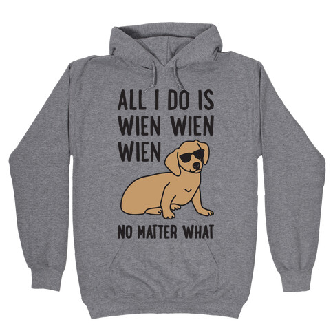 All I Do Is Wien Wien Wien No Matter What Dachshund  Hooded Sweatshirt