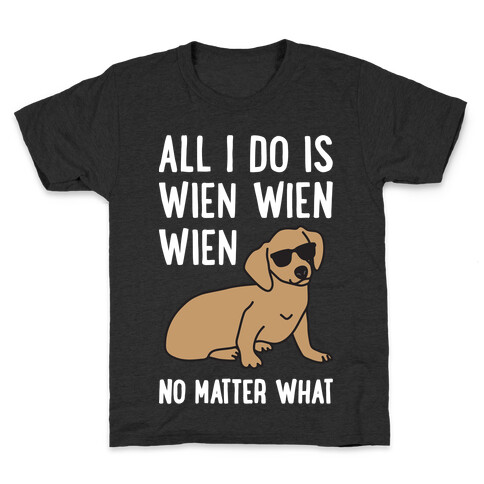 All I Do Is Wien Wien Wien No Matter What Dachshund  Kids T-Shirt