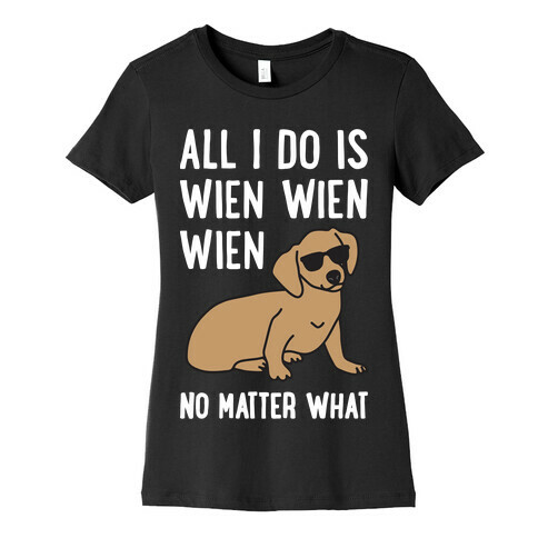 All I Do Is Wien Wien Wien No Matter What Dachshund  Womens T-Shirt
