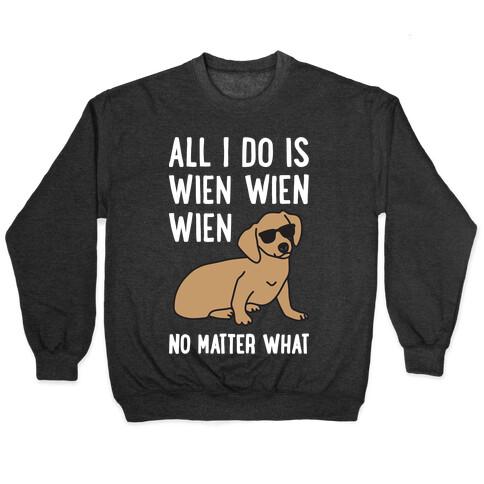 All I Do Is Wien Wien Wien No Matter What Dachshund  Pullover