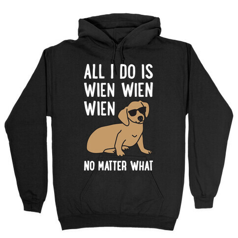 All I Do Is Wien Wien Wien No Matter What Dachshund  Hooded Sweatshirt