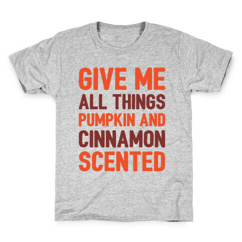 Give Me All Things Pumpkin And Cinnamon Scented  Kids T-Shirt
