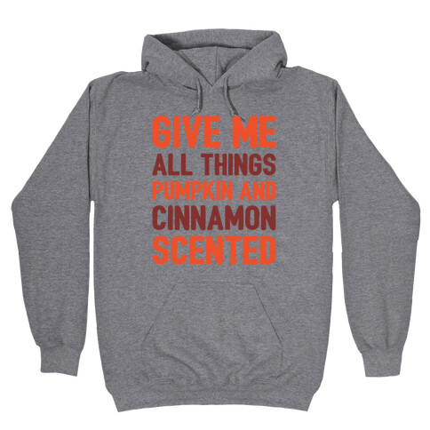 Give Me All Things Pumpkin And Cinnamon Scented  Hooded Sweatshirt