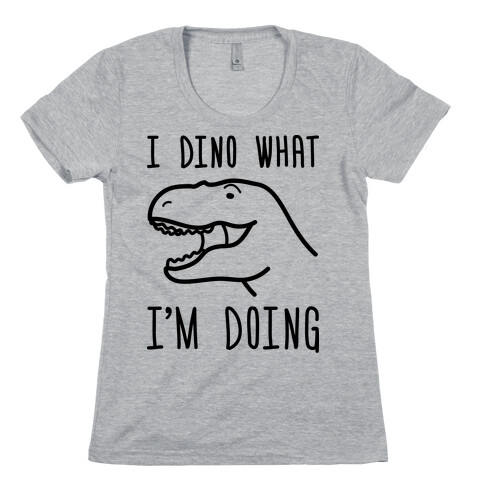 I Dino What I'm Doing Womens T-Shirt
