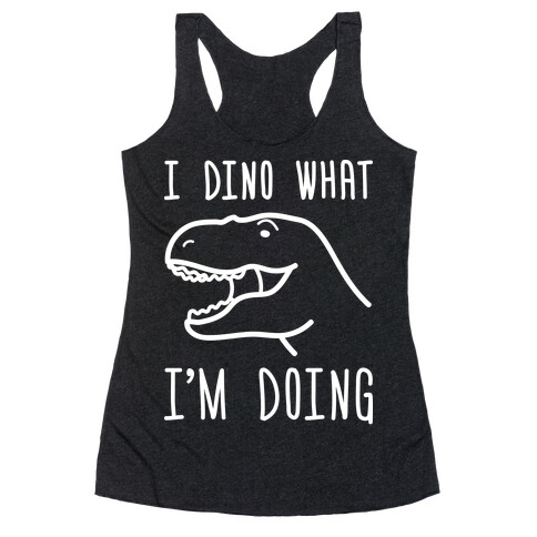 I Dino What I'm Doing Racerback Tank Top