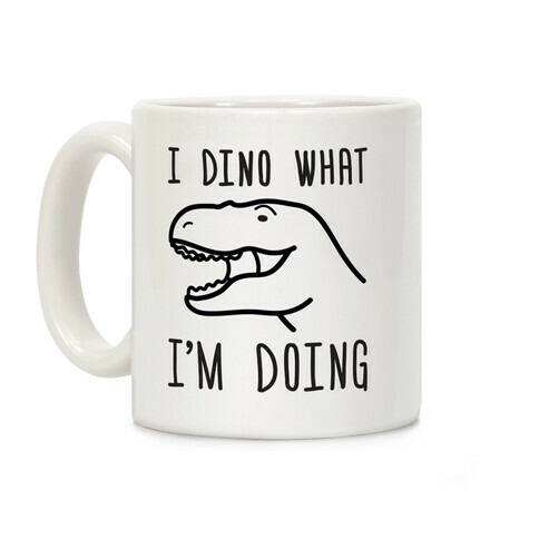 I Dino What I'm Doing Coffee Mug