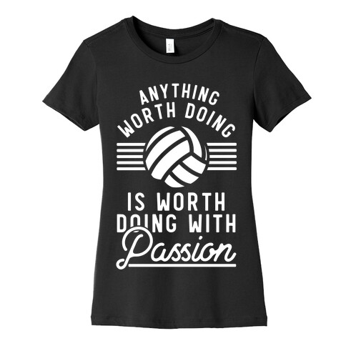 Anything Worth Doing is Worth Doing with Passion Volleyball Womens T-Shirt