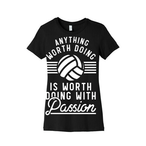 Anything Worth Doing is Worth Doing with Passion Volleyball Womens T-Shirt