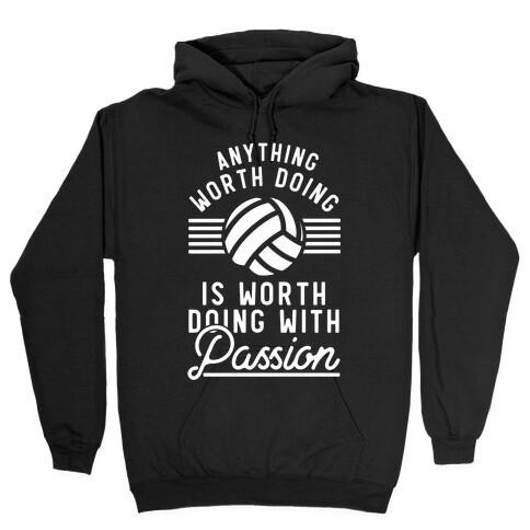 Anything Worth Doing is Worth Doing with Passion Volleyball Hooded Sweatshirt