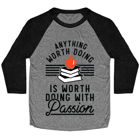 Anything Worth Doing is Worth Doing With Passion Teacher Baseball Tee