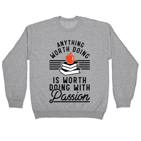 Anything Worth Doing is Worth Doing With Passion Teacher Pullover