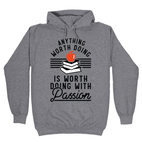 Anything Worth Doing is Worth Doing With Passion Teacher Hooded Sweatshirt