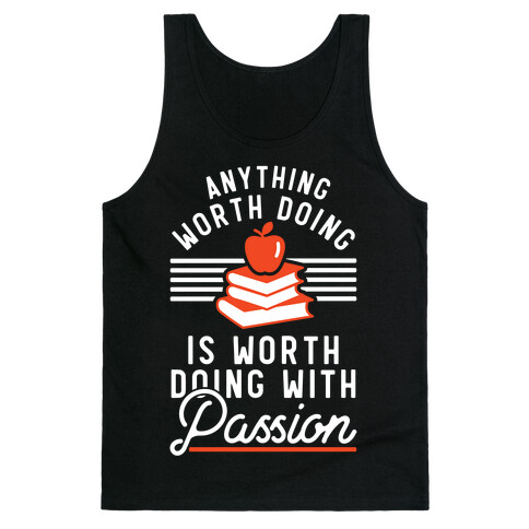 Anything Worth Doing is Worth Doing With Passion Teacher Tank Top