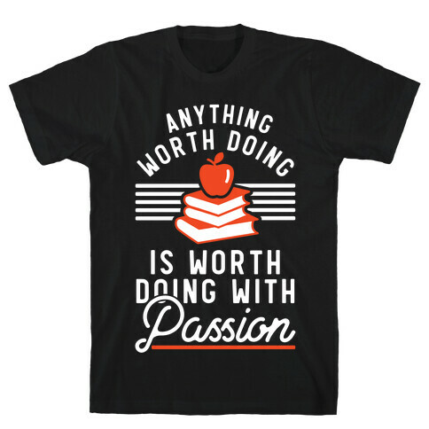 Anything Worth Doing is Worth Doing With Passion Teacher T-Shirt