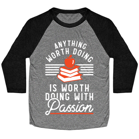 Anything Worth Doing is Worth Doing With Passion Teacher Baseball Tee