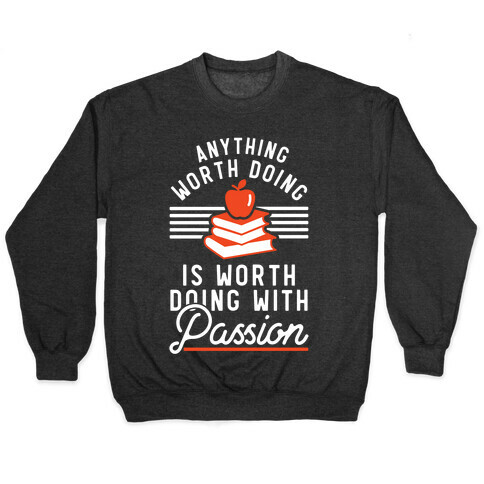Anything Worth Doing is Worth Doing With Passion Teacher Pullover