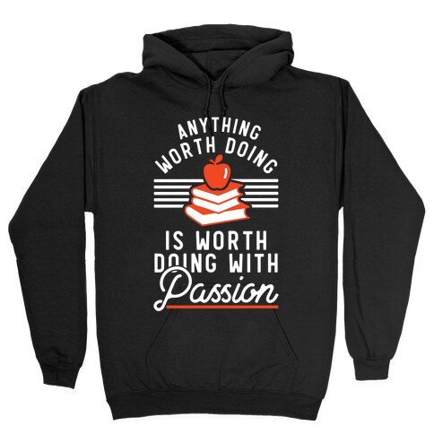 Anything Worth Doing is Worth Doing With Passion Teacher Hooded Sweatshirt