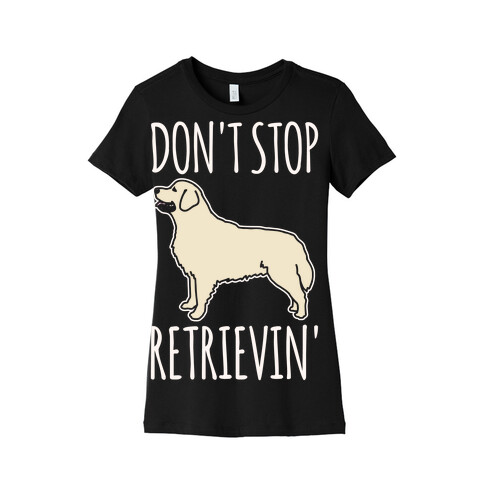 Don't Stop Retrievin' Golden Retriever Dog Parody White Print Womens T-Shirt