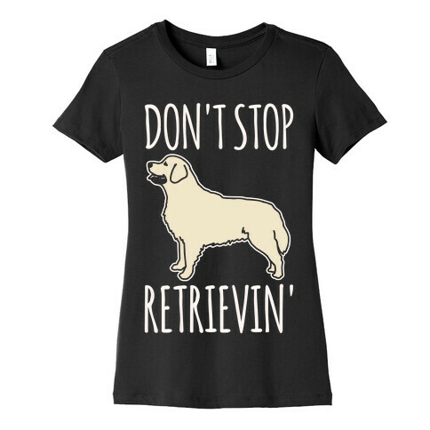 Don't Stop Retrievin' Golden Retriever Dog Parody White Print Womens T-Shirt