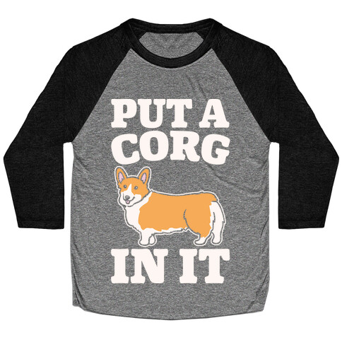 Put A Corg In It Corgi Parody White Print Baseball Tee