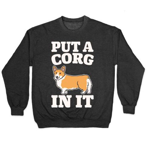 Put A Corg In It Corgi Parody White Print Pullover