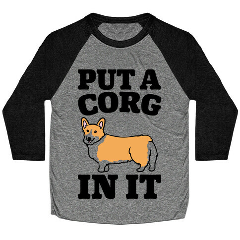 Put A Corg In It Corgi Parody Baseball Tee