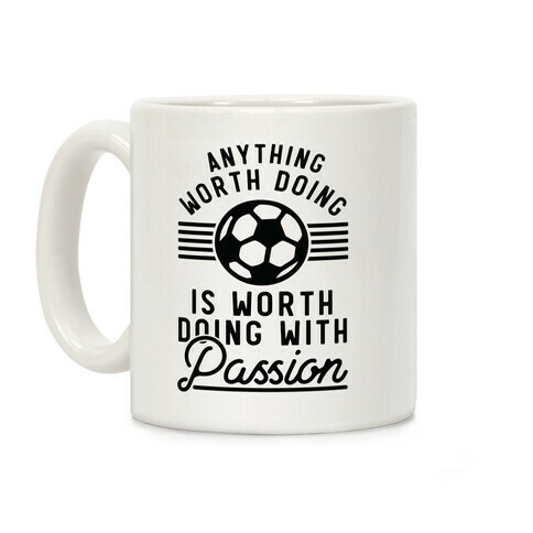 Anything Worth Doing is Worth Doing With Passion Soccer Coffee Mug