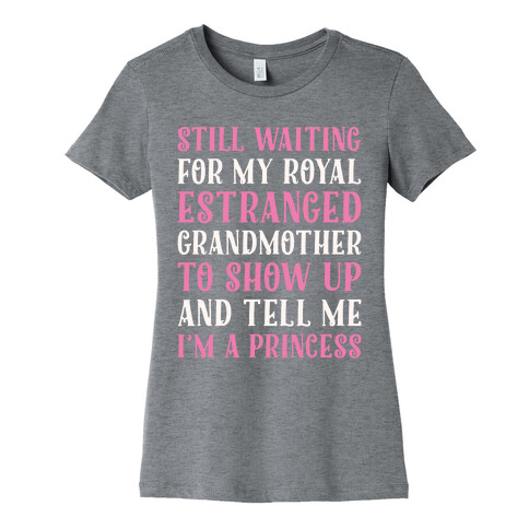 Still Waiting For My Royal Estranged Grandmother To Show Up And Tell me I'm A Princess Parody White Print Womens T-Shirt