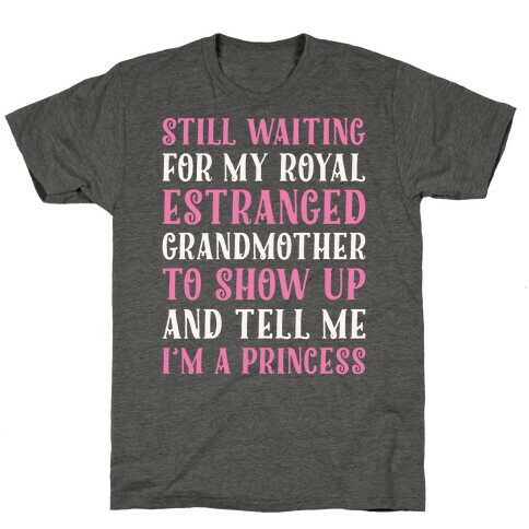 Still Waiting For My Royal Estranged Grandmother To Show Up And Tell me I'm A Princess Parody White Print T-Shirt