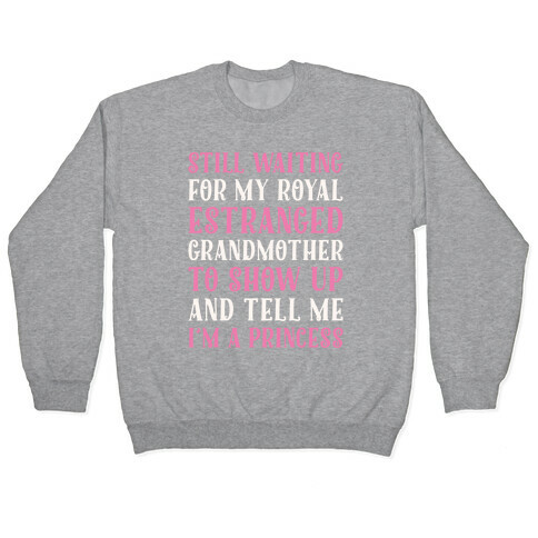 Still Waiting For My Royal Estranged Grandmother To Show Up And Tell me I'm A Princess Parody White Print Pullover