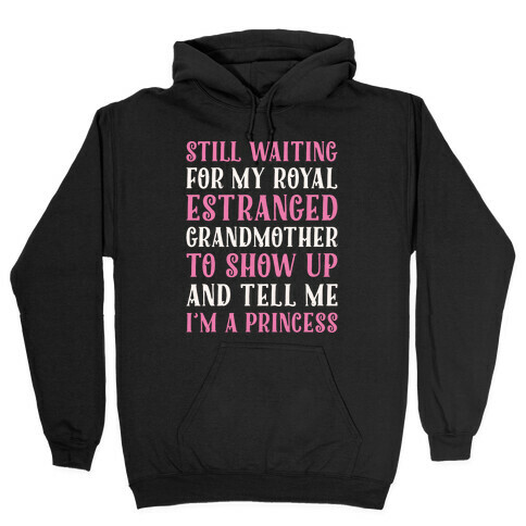 Still Waiting For My Royal Estranged Grandmother To Show Up And Tell me I'm A Princess Parody White Print Hooded Sweatshirt