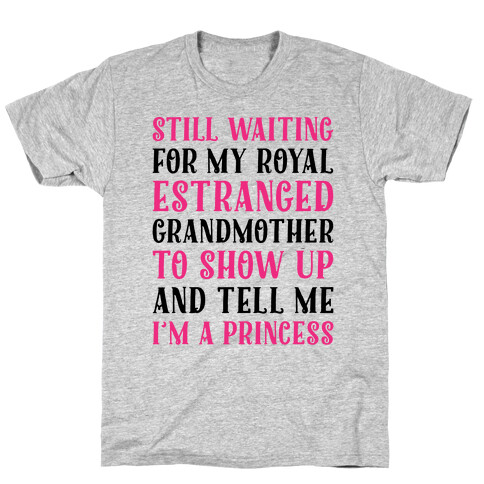 Still Waiting For My Royal Estranged Grandmother To Show Up And Tell me I'm A Princess Parody T-Shirt