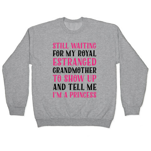 Still Waiting For My Royal Estranged Grandmother To Show Up And Tell me I'm A Princess Parody Pullover