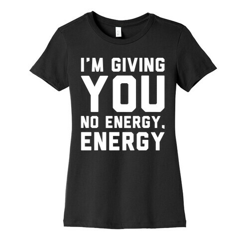 I'm Giving You No Energy Energy Meme White Print Womens T-Shirt