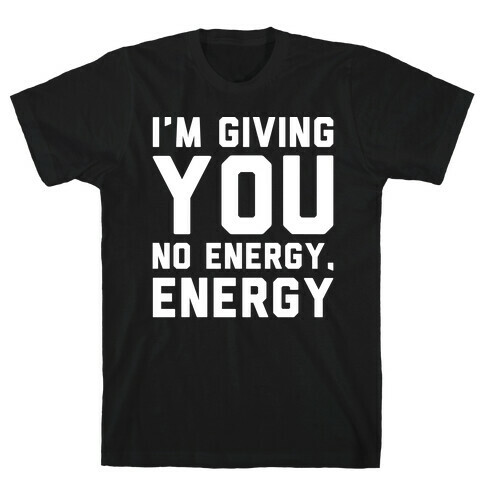 I'm Giving You No Energy Energy Meme White Print T-Shirt