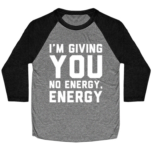 I'm Giving You No Energy Energy Meme White Print Baseball Tee