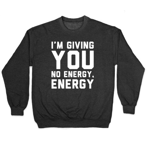 I'm Giving You No Energy Energy Meme White Print Pullover