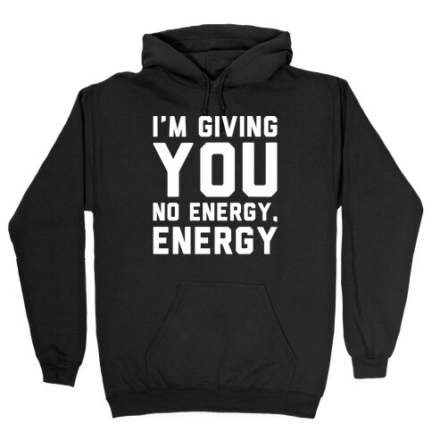 I'm Giving You No Energy Energy Meme White Print Hooded Sweatshirt