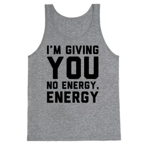 I'm Giving You No Energy Energy Meme  Tank Top