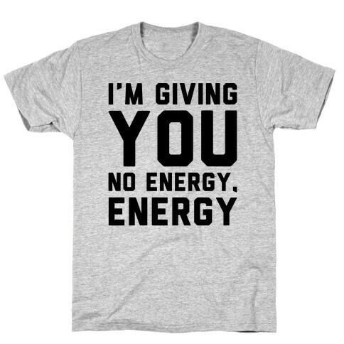 I'm Giving You No Energy Energy Meme  T-Shirt