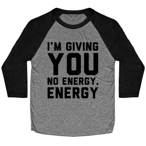 I'm Giving You No Energy Energy Meme  Baseball Tee