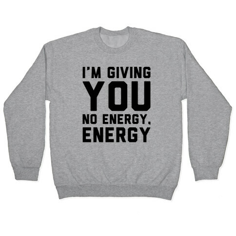 I'm Giving You No Energy Energy Meme  Pullover