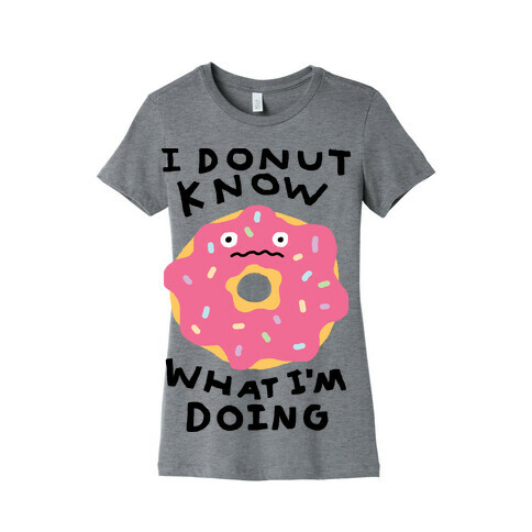 I Donut Know What I'm Doing Womens T-Shirt