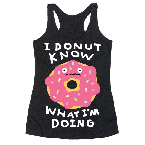 I Donut Know What I'm Doing Racerback Tank Top