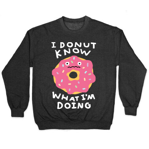 I Donut Know What I'm Doing Pullover
