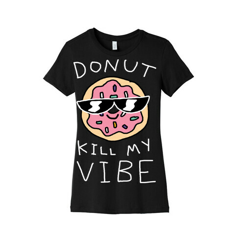 Donut Kill My Vibe Womens T-Shirt