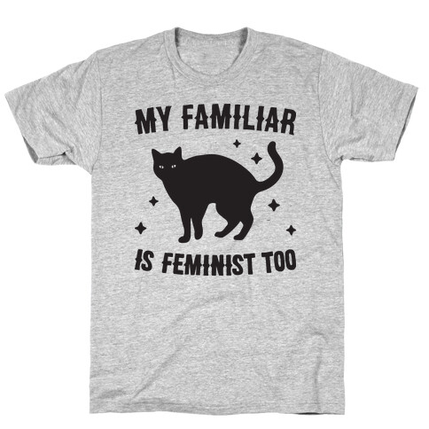 My Familiar Is Feminist Too T-Shirt