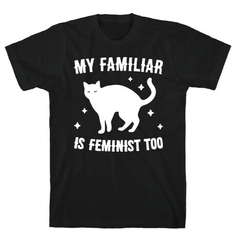 My Familiar Is Feminist Too T-Shirt