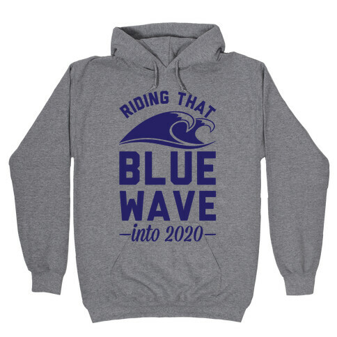 Riding That Blue Wave into 2020 Hooded Sweatshirt